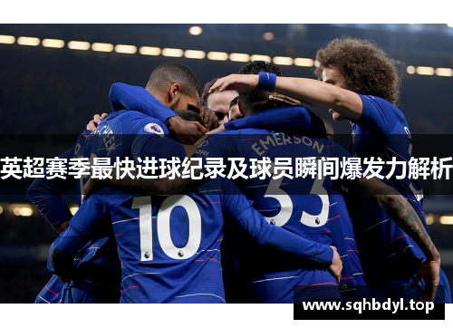 英超赛季最快进球纪录及球员瞬间爆发力解析